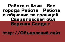 Работа в Азии - Все города Работа » Работа и обучение за границей   . Свердловская обл.,Верхняя Салда г.